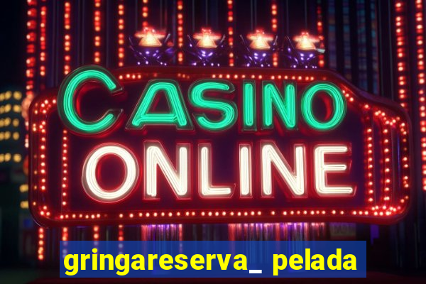 gringareserva_ pelada